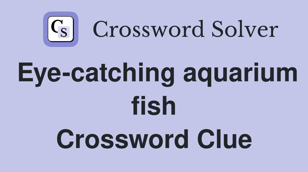 Eyecatching aquarium fish Crossword Clue Answers Crossword Solver